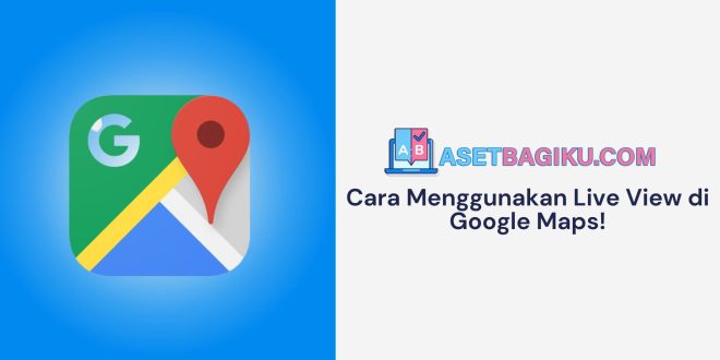 Cara Menggunakan Live View di Google Maps